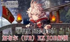 《FFBE 幻影战争》加布尔（UR）EX JOB解锁