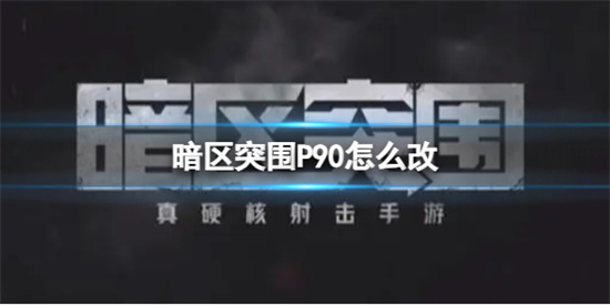 暗区突围P90怎么更改 P90更改方法(暗区突围p90怎么改)