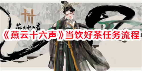 燕云十六声当饮好茶任务怎么完成 燕云十六声当饮好茶任务完成步骤一览(燕云十六声当饮好茶三个道具)