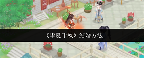 华夏千秋怎么结婚 华夏千秋结婚攻略(华夏千秋对联)