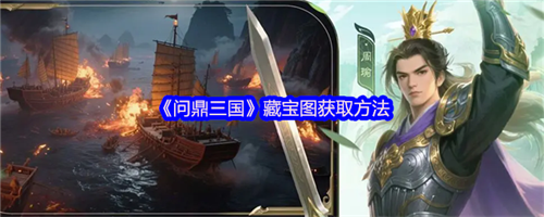 问鼎三国藏宝图怎么获得 问鼎三国藏宝图获取方法(问鼎三界手游攻略)