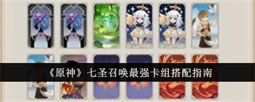 原神七圣召唤最强卡组怎么选择 原神七圣召唤最强卡组选择推荐2024(原神七圣召唤最强配队阵容)