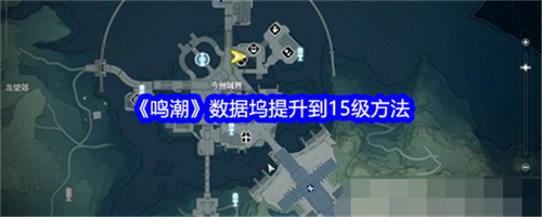 鸣潮数据坞怎么快速升级 鸣潮数据坞快速升级到15级的方法介绍(鸣潮数据坞怎么快速升到15级)
