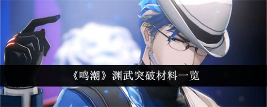 鸣潮渊武突破需要什么材料 鸣潮渊武培养突破材料清单汇总(鸣渊什么意思)