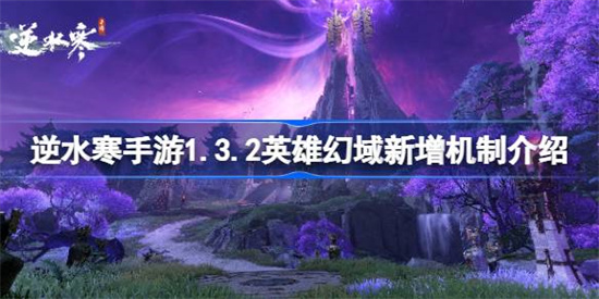 逆水寒手游1.3.2英雄幻域新增了哪些机制 逆水寒手游1.3.2英雄幻域新增机制攻略(逆水寒手游1314婚礼)