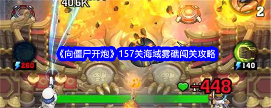 向僵尸开炮157关海域雾礁如何过关 向僵尸开炮157关海域雾礁过关方法技巧最全(向僵尸开炮157关boss打法攻略)