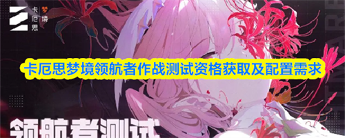卡厄思梦境什么配置能玩 卡厄思梦境领航者作战测试资格获取及配置需求(卡厄斯联盟设定)